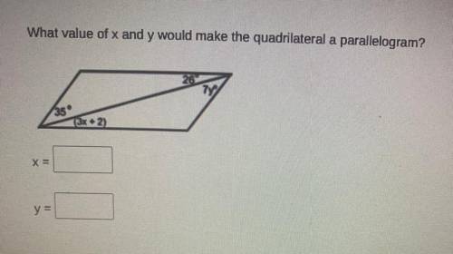 What value of x and y would make the quadrilateral a parallelogram?
26
35°
(3x + 2)