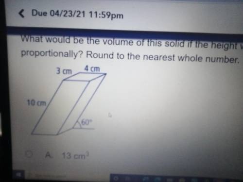 Please help i am giving away brainliest

What would be the volume of this solid if the height were