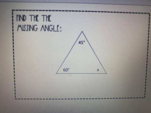 FIND THE THE
MISSING ANGLE:
45°
60°