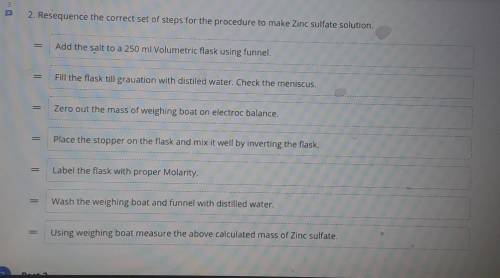 3 2. Resequence the correct set of steps for the procedure to make Zinc sulfate solution. Add the s