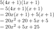 5(4x + 1)(1x + 1) \\  =5(4x + 1)(x + 1) \\  = 20x(x + 1) + 5(x + 1) \\  = 20 {x}^{2}  + 20 + 5x + 5 \\  = 20 {x}^{2}  + 5x + 25