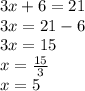 3x + 6 = 21 \\ 3x = 21 - 6 \\ 3x = 15 \\ x =  \frac{15}{3}  \\ x = 5