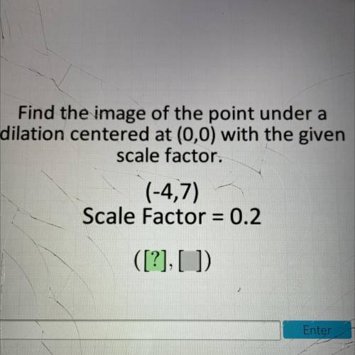 He

Find the image of the point under a
dilation centered at (0,0) with the given
scale factor.
(-