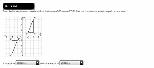 (No Links!) Describe the sequence of transformations that maps PQR onto P’Q’R’. Use the drop-down m