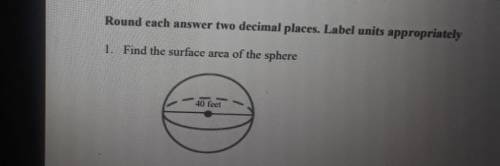 1. Find the surface area of the sphere 40 feet​