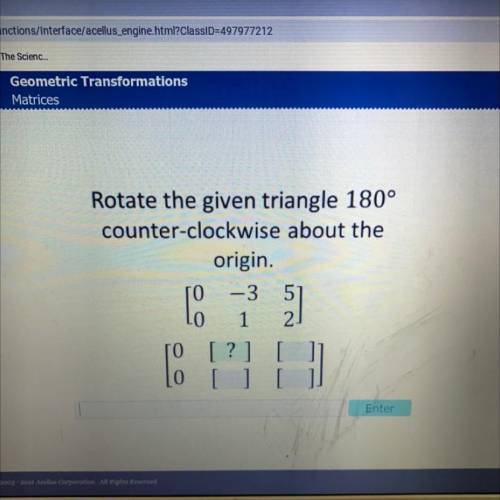 Rotate the given triangle 180°

counter-clockwise about the
origin.
-3 5
1
[?]
L
5)
LO
[