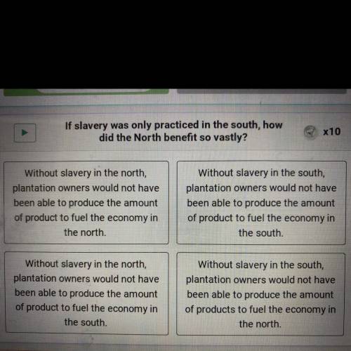 X10

If slavery was only practiced in the south, how
did the North benefit so vastly?
Without slav