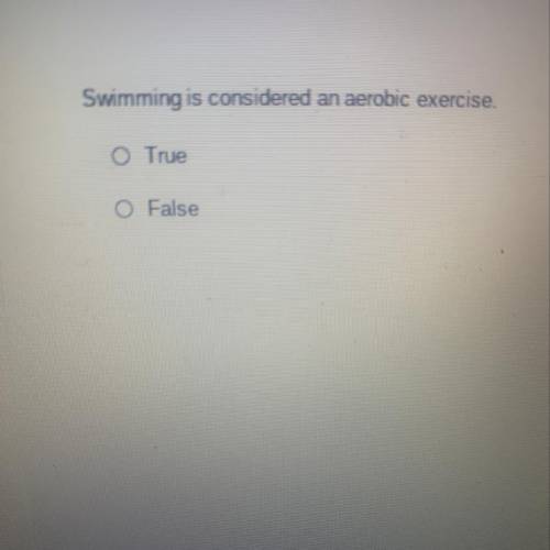 Swimming is considered an aerobic exercise.
True
False