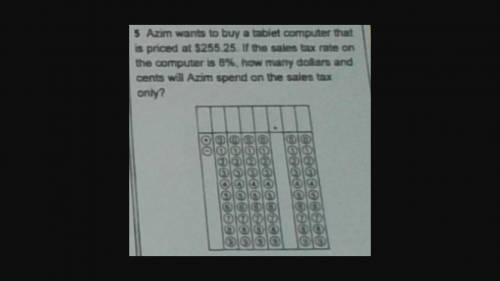 Azim wants to buy a tablet computer that is priced at $255.25. If the sales tax rate on the compute