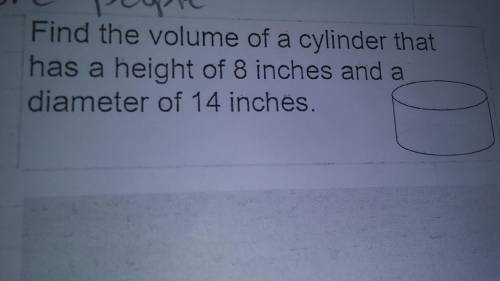 Find the volume of a cylinder that has a height of 8 inches and a diameter of 14 inches.