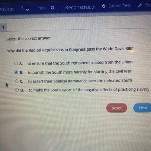 Select the correct answer.
Why did the Radical Republicans in Congress pass the Wade-Davis Bill?