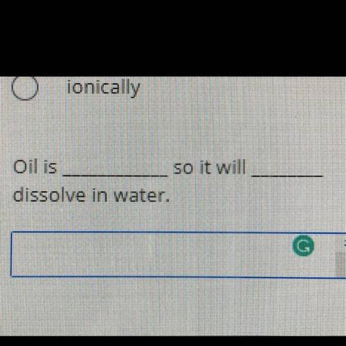 Oil is
so it will
dissolve in water.