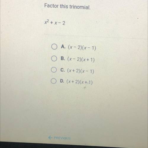 Factor this trinomial.

x2 + x - 2
A. (x-2)(x - 1)
B. (x-2)(x + 1)
C. (x + 2)(x - 1)
D. (x + 2)(x+