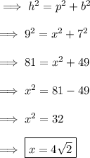\implies h^2 = p^2 + b^2\\\\\implies 9^2 = x^2 + 7^2 \\\\\implies 81 = x^2 + 49 \\\\\implies x^2 = 81 - 49 \\\\\implies x^2 = 32 \\\\\implies \boxed{x = 4\sqrt2}