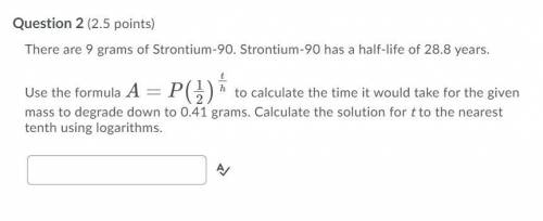 I need help PLEASE!!

There are 9 grams of Strontium-90. Strontium-90 has a half-life of 28.8 year