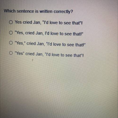 Which sentence is written correctly?

O Yes cried Jan, I'd love to see that!
O 'Yes, cried Jan,
