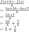 \frac{f(a+h) - f(a)}{h}\\=\frac{4a + 5h - 4a + 7}{h}\\=\frac{ 5h + 7}{h}   \\= \frac{5h}{h} + \frac{7}{h} \\= 5 +\frac{7}{h}