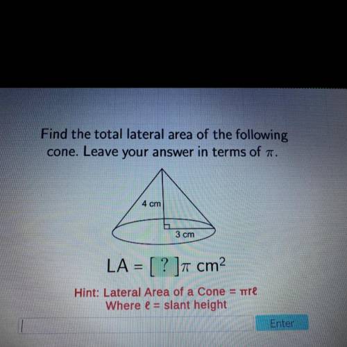 Find the total lateral area of the following

cone. Leave your answer in terms of .
4 cm
3 cm
LA =