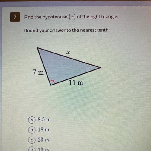Find the hypotenuse (c) of the right triangle.

Round your answer to the nearest tenth.
7m 
11m 
I
