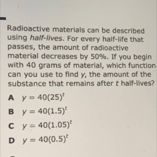 Radioactive materials can be described using half-lives. For every half-life that passes , the amou