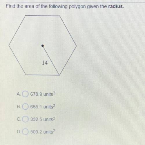 3.

Find the area of the following polygon given the radius.
14
A.
678.9 units2
B
665.1 units2
332