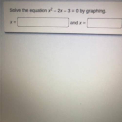 Can someone please help 
Solve the equation x2 - 2x-3 = 0 by graphing.
and x =