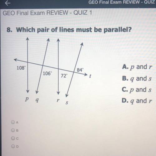 8. Which pair of lines must be parallel?

108°
84
106
72°
t
A. p and r
B. q and s
C. p and s
D. q