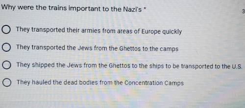 The Holocaust:

Why were the trains important to the Nazi's? A-They transported their armies from