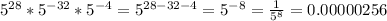 5^{28} *5^{-32}*5^{-4}=5^{28-32-4}=5^{-8}=\frac{1}{5^{8}} =0.00000256