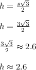 h=\frac{s\sqrt{3}}{2}\\\\h=\frac{3\sqrt{3}}{2}\\\\\frac{3\sqrt{3}}{2}\approx2.6\\\\h\approx2.6