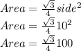 Area =\frac{\sqrt{3}}{4} side^2\\Area =\frac{\sqrt{3}}{4} 10^2\\Area =\frac{\sqrt{3}}{4} 100\\