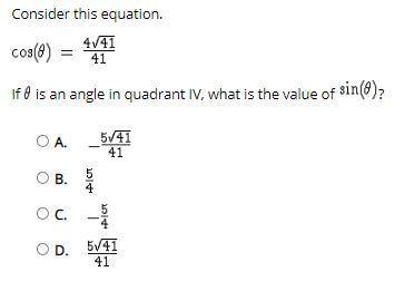 Consider this equation.

cos(θ) = 4sqrt41/41
If θ is an angle in quadrant IV, what is the value of