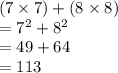 (7 \times 7) + (8 \times 8) \\  =  {7}^{2}  +  {8}^{2}  \\  = 49 + 64 \\  = 113