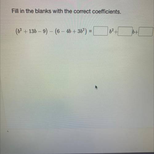 Fill in the blanks with the correct coefficients.

6² +
b+
(62 + 136 – 9) - (6 – 46 + 362) =
b
I d