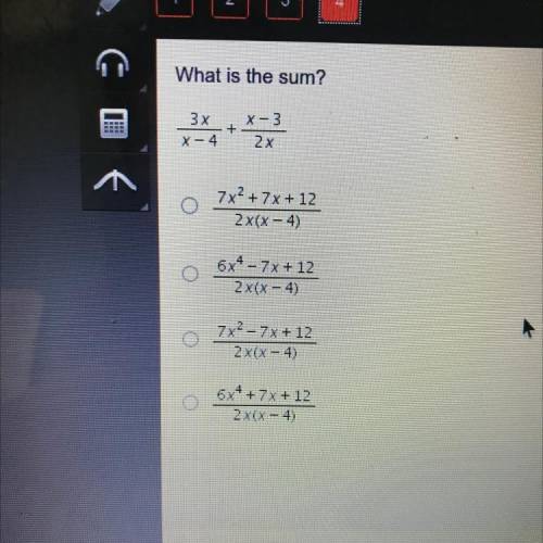 What is the sum?

3x
X - 4
X-3
+
2x
7x2 + 7 x + 12
2X(X - 4)
6x4 - 7x + 12
2 x(x - 4)
7x2 - 7x + 1