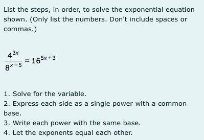 List the steps, in order, to solve the exponential equation shown. (Only list the numbers. Don't in