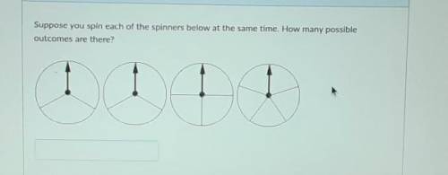 Suppose you spin each of the spinners below at the same time. How many possible outcomes are there?