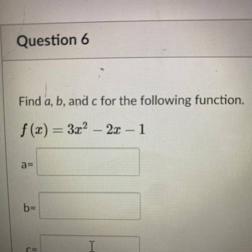 Find a, b, and c for the following function.
f(x)= 3x² – 2x – 1