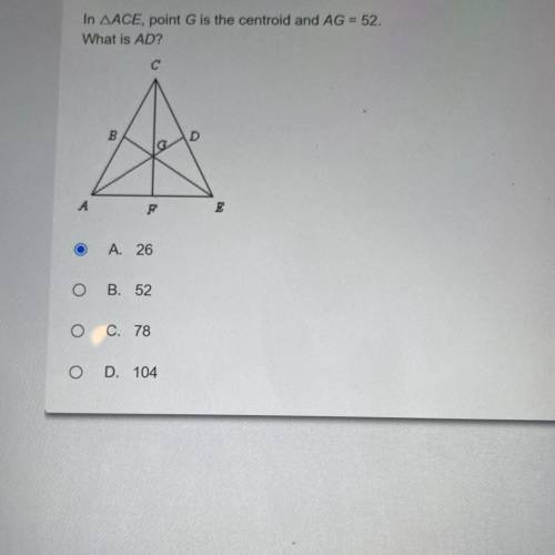 In ACE, point G is the centroid and AG = 52.

What is AD?
A. 26
B. 52
C. 78
D. 104