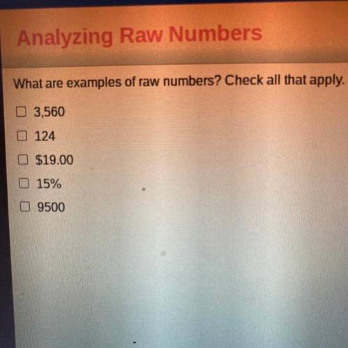 What are examples of raw numbers? Check all that apply.

3,560
124
$19.00
15%
9500