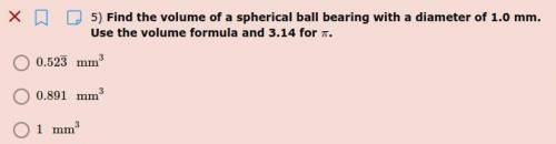 Find the volume of a spherical ball bearing with a diameter of 1.0 mm. Use the volume formula and 3