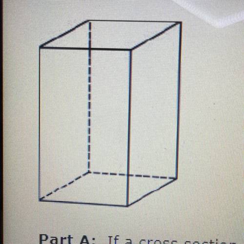 An image of a rectangular prism is showed below:

Part a: If a cross section of the prism is cut p