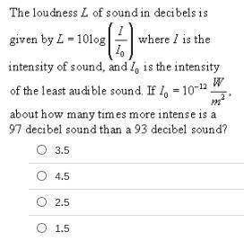 The loudness L of sound in decibels is given by L=10log(I/I0) where I is the intensity of the sound