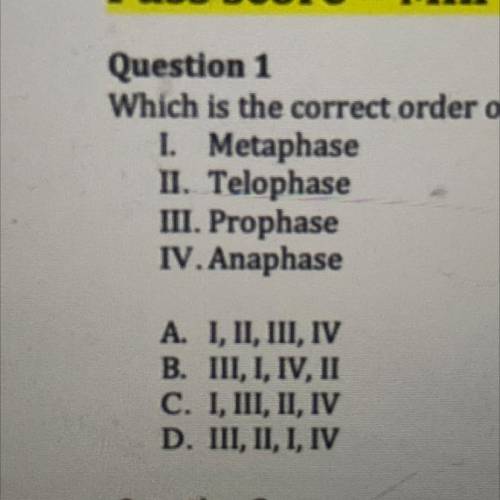 Question 1

Which is the correct order of steps of mitosis.
1. Metaphase
II. Telophase
III. Propha