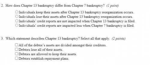 2 questions

1) How does Chapter 13 bankruptcy differ from Chapter 7 bankruptcy?
2) Which statemen