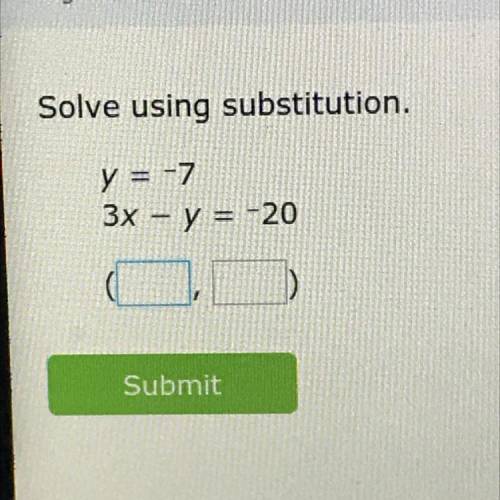 Solve using substitution.
y = -7
3x - y = -20
( , )
Help it’s urgent