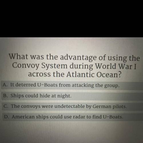 What was the advantage of using the

Convoy System during World War I
across the Atlantic Ocean?
A