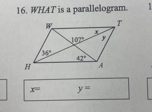 16. WHAT is a parallelogram.
W
T
1070
y
36°
42°
H
А
X
y =
