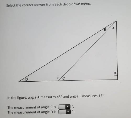 Select the correct answer from each drop-down menu. B FC In the figure, angle A measures 45° and an