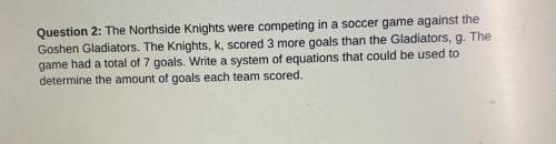 Question 2: The Northside Knights were competing in a soccer game against the Goshen Gladiators. Th